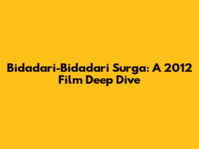 Bidadari-Bidadari Surga: A 2012 Film Deep Dive