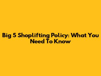 Big 5 Shoplifting Policy: What You Need To Know