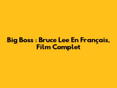 Big Boss : Bruce Lee En Français, Film Complet