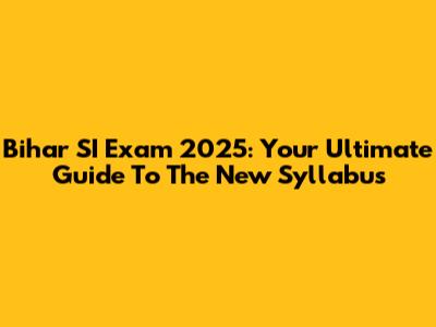 Bihar SI Exam 2025: Your Ultimate Guide To The New Syllabus