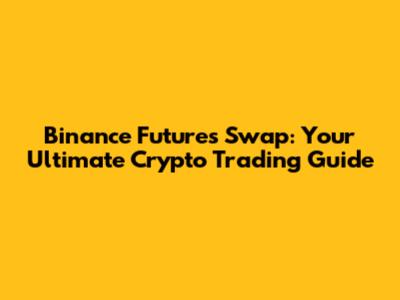 Binance Futures Swap: Your Ultimate Crypto Trading Guide