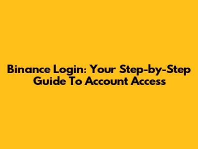 Binance Login: Your Step-by-Step Guide To Account Access