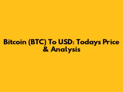 Bitcoin (BTC) To USD: Today's Price & Analysis