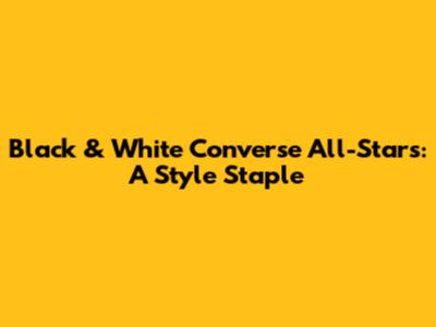 Black & White Converse All-Stars: A Style Staple