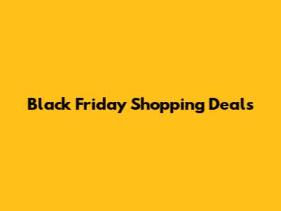 Black Friday Shopping Deals