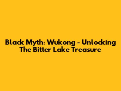 Black Myth: Wukong - Unlocking The Bitter Lake Treasure