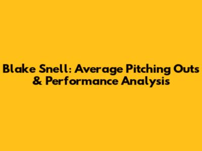 Blake Snell: Average Pitching Outs & Performance Analysis