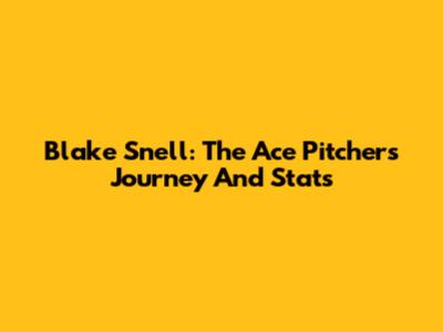 Blake Snell: The Ace Pitcher's Journey And Stats
