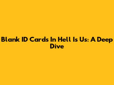 Blank ID Cards In 'Hell Is Us': A Deep Dive