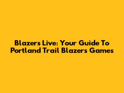 Blazers Live: Your Guide To Portland Trail Blazers Games