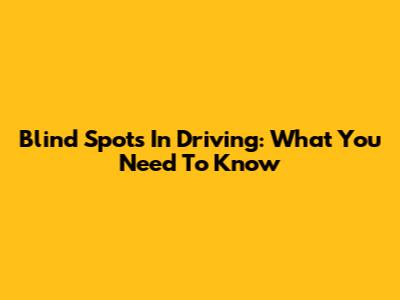 Blind Spots In Driving: What You Need To Know