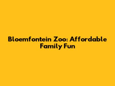 Bloemfontein Zoo: Affordable Family Fun