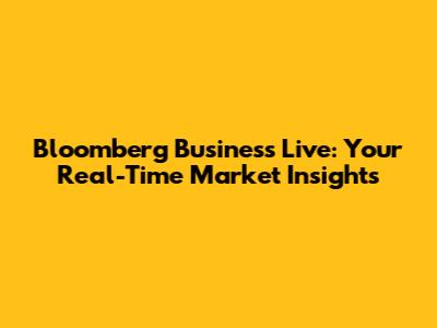 Bloomberg Business Live: Your Real-Time Market Insights