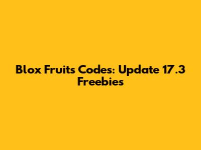 Blox Fruits Codes: Update 17.3 Freebies