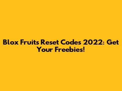 Blox Fruits Reset Codes 2022: Get Your Freebies!