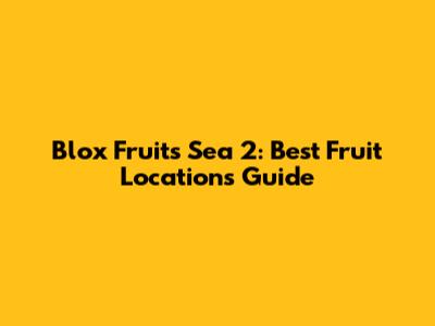 Blox Fruits Sea 2: Best Fruit Locations Guide