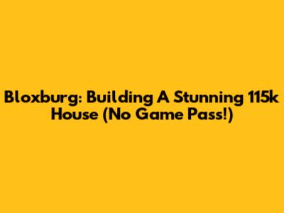 Bloxburg: Building A Stunning 115k House (No Game Pass!)