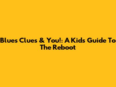 Blue's Clues & You!: A Kid's Guide To The Reboot