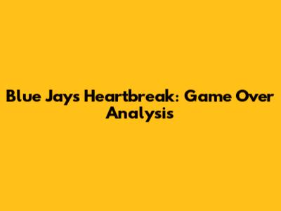Blue Jays' Heartbreak: Game Over Analysis