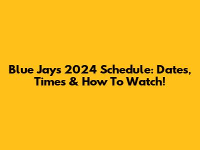 Blue Jays 2024 Schedule: Dates, Times & How To Watch!