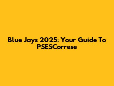 Blue Jays 2025: Your Guide To PSESCorrese