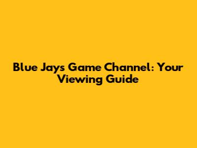 Blue Jays Game Channel: Your Viewing Guide