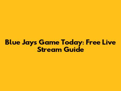 Blue Jays Game Today: Free Live Stream Guide