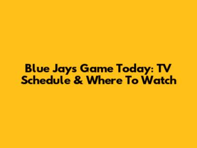 Blue Jays Game Today: TV Schedule & Where To Watch