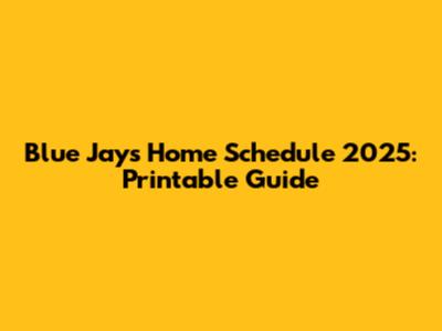 Blue Jays Home Schedule 2025: Printable Guide