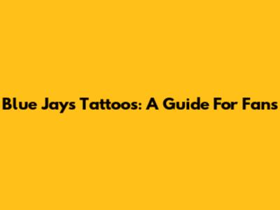Blue Jays Tattoos: A Guide For Fans