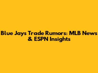 Blue Jays Trade Rumors: MLB News & ESPN Insights