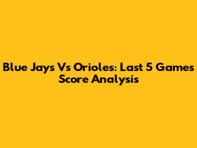 Blue Jays Vs Orioles: Last 5 Games Score Analysis