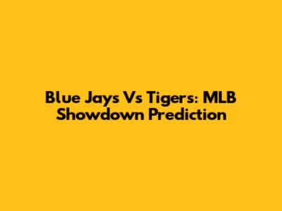 Blue Jays Vs Tigers: MLB Showdown Prediction