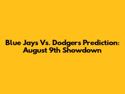 Blue Jays Vs. Dodgers Prediction: August 9th Showdown