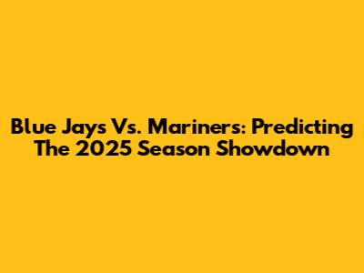 Blue Jays Vs. Mariners: Predicting The 2025 Season Showdown