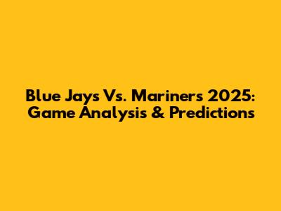 Blue Jays Vs. Mariners 2025: Game Analysis & Predictions
