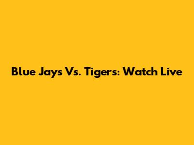 Blue Jays Vs. Tigers: Watch Live