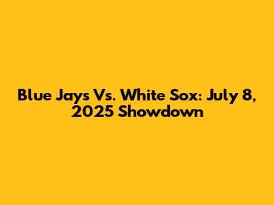 Blue Jays Vs. White Sox: July 8, 2025 Showdown
