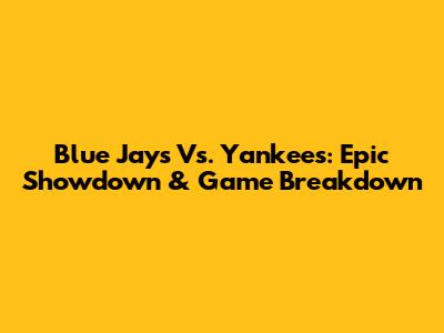 Blue Jays Vs. Yankees: Epic Showdown & Game Breakdown