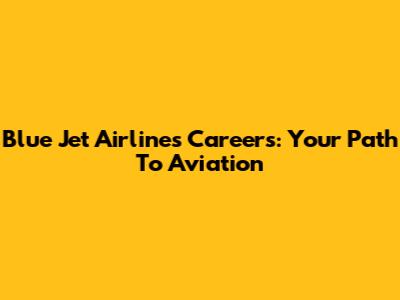 Blue Jet Airlines Careers: Your Path To Aviation