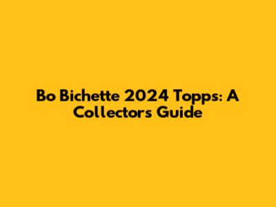 Bo Bichette 2024 Topps: A Collector's Guide