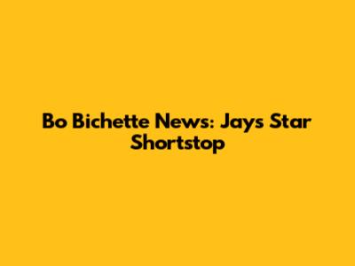 Bo Bichette News: Jays' Star Shortstop