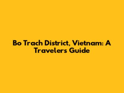 Bo Trach District, Vietnam: A Traveler's Guide