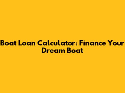 Boat Loan Calculator: Finance Your Dream Boat