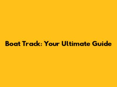 Boat Track: Your Ultimate Guide