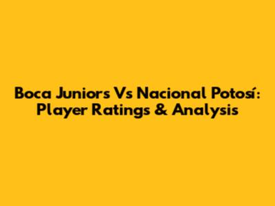 Boca Juniors Vs Nacional Potosí: Player Ratings & Analysis
