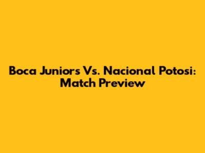 Boca Juniors Vs. Nacional Potosi: Match Preview