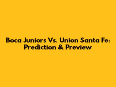 Boca Juniors Vs. Union Santa Fe: Prediction & Preview