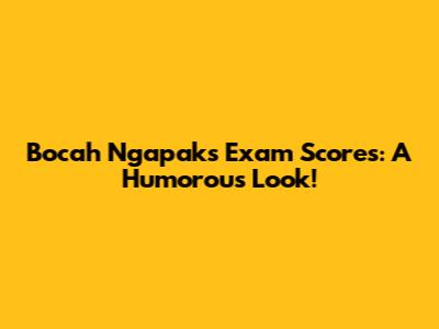 Bocah Ngapak's Exam Scores: A Humorous Look!