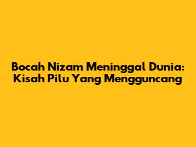 Bocah Nizam Meninggal Dunia: Kisah Pilu Yang Mengguncang